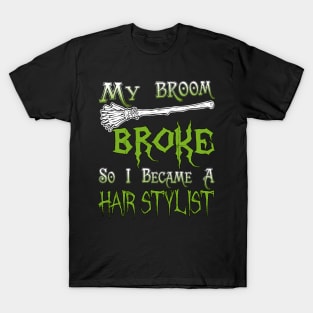 My Broom Broke So I Became A Hair Stylist T-Shirt